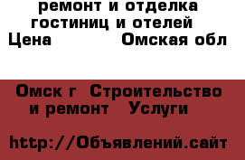 ремонт и отделка гостиниц и отелей › Цена ­ 2 000 - Омская обл., Омск г. Строительство и ремонт » Услуги   